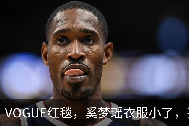 VOGUE红毯，奚梦瑶衣服小了，孙千内衣惹眼，都被超模何穗抢风头